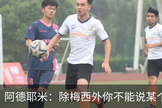 阿德耶米：除梅西外你不能说某个球员是世界第一，他每年都是最好